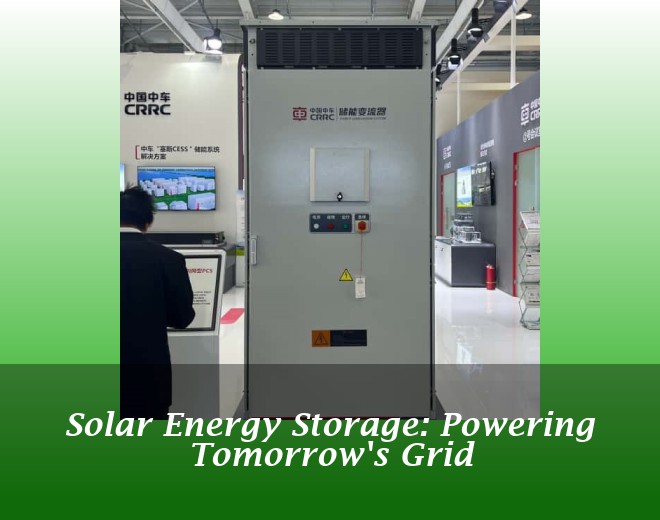 Solar Energy Storage: Powering Tomorrow's Grid